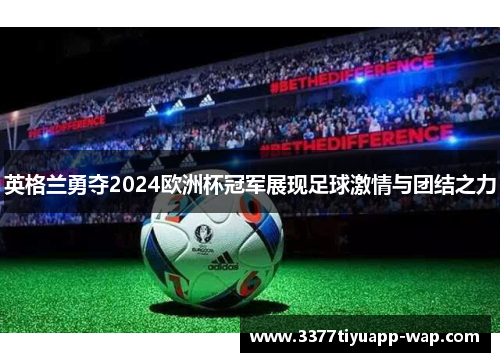 英格兰勇夺2024欧洲杯冠军展现足球激情与团结之力