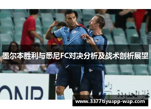 墨尔本胜利与悉尼FC对决分析及战术剖析展望